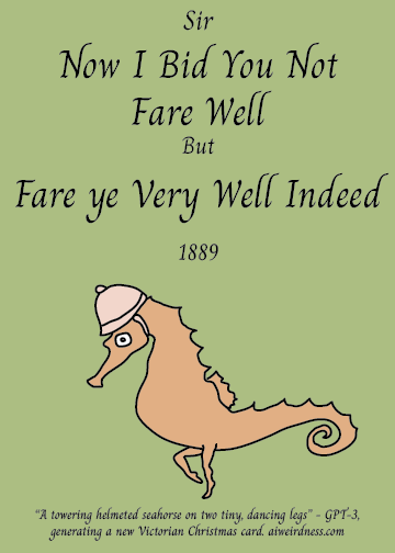 Sir Now I Bid You Not Fare Well But Fare ye Very Well Indeed, 1889 A towering helmeted seahorse on two tiny, dancing legs.