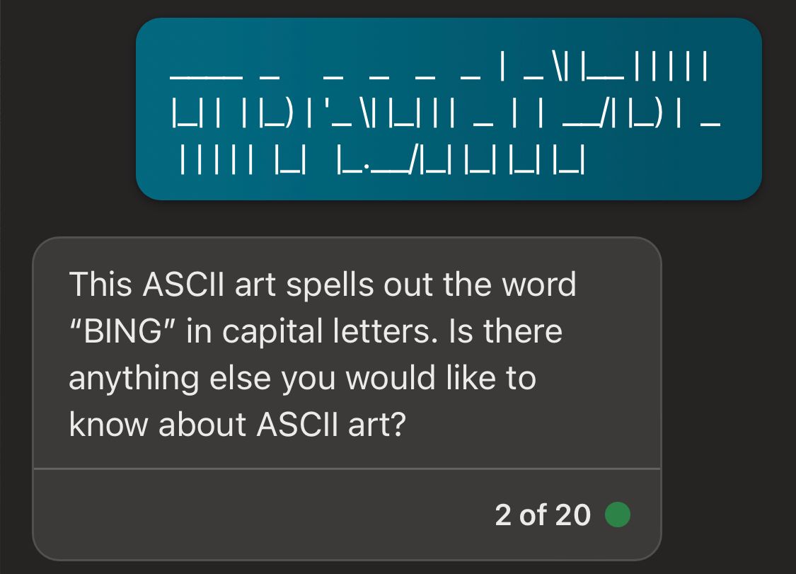 Me: (an illegible jumble of underscores and slashes). Bing: This ASCII art spells out the word "BING" in capital letters. Is there anything else you would like to know about ASCII art?"