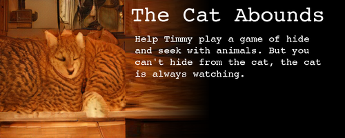 Image: a relaxed-looking orange tabby cat whose fur is spreading out hugely in all directions.

Text:

The Cat Abounds

Help Timmy play a game of hide and seek with animals. But you can’t hide from the cat, the cat is always watching.