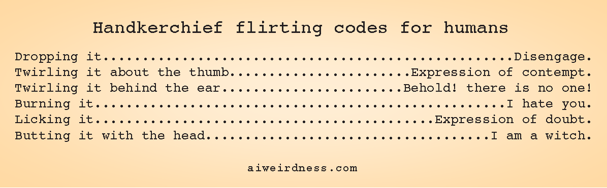 Dropping it - Disengage. Twirling it about the thumb - Expression of contempt. Twirling it behind the ear - Behold! there is no one! Burning it - I hate you. Licking it - Expression of doubt. Butting it with the head - I am a witch.