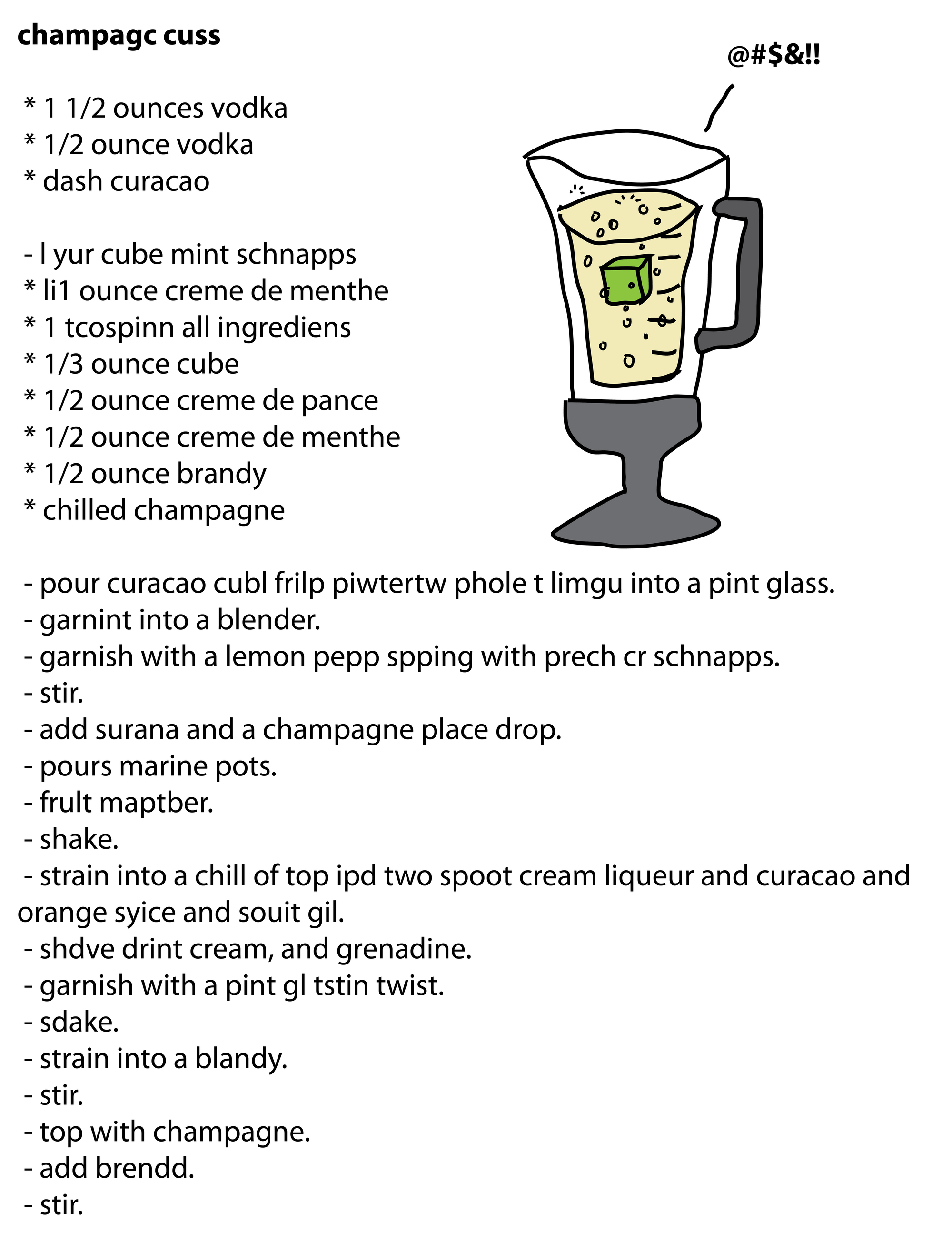 champagc cuss * 1 1/2 ounces vodka * 1/2 ounce vodka * dash curacao - l yur cube mint schnapps * li1 ounce creme de menthe * 1 tcospinn all ingrediens * 1/3 ounce cube * 1/2 ounce creme de pance * 1/2 ounce creme de menthe * 1/2 ounce brandy * chilled champagne - pour curacao cubl frilp piwtertw phole t limgu into a pint glass. - garnint into a blender. - garnish with a lemon pepp spping with prech cr schnapps. - stir. - add surana and a champagne place drop. - pours marine pots. - frult maptber. - shake. - strain into a chill of top ipd two spoot cream liqueur and curacao and orange syice and souit gil. - shdve drint cream, and grenadine. - garnish with a pint gl tstin twist. - sdake. - strain into a blandy. - stir. - top with champagne. - add brendd. - stir. champagc cuss * 1 1/2 ounces vodka * 1/2 ounce vodka * dash curacao - l yur cube mint schnapps * li1 ounce creme de menthe * 1 tcospinn all ingrediens * 1/3 ounce cube * 1/2 ounce creme de pance * 1/2 ounce creme de menthe * 1/2 ounce brandy * chilled champagne - pour curacao cubl frilp piwtertw phole t limgu into a pint glass. - garnint into a blender. - garnish with a lemon pepp spping with prech cr schnapps. - stir. - add surana and a champagne place drop. - pours marine pots. - frult maptber. - shake. - strain into a chill of top ipd two spoot cream liqueur and curacao and orange syice and souit gil. - shdve drint cream, and grenadine. - garnish with a pint gl tstin twist. - sdake. - strain into a blandy. - stir. - top with champagne. - add brendd. - stir.