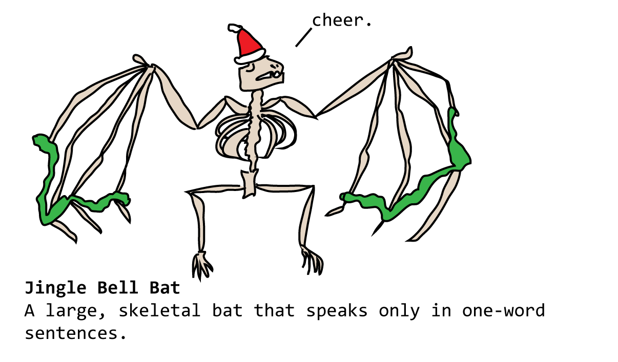 Jingle Bell Bat: A large, skeletal bat that speaks only in one-word sentences.