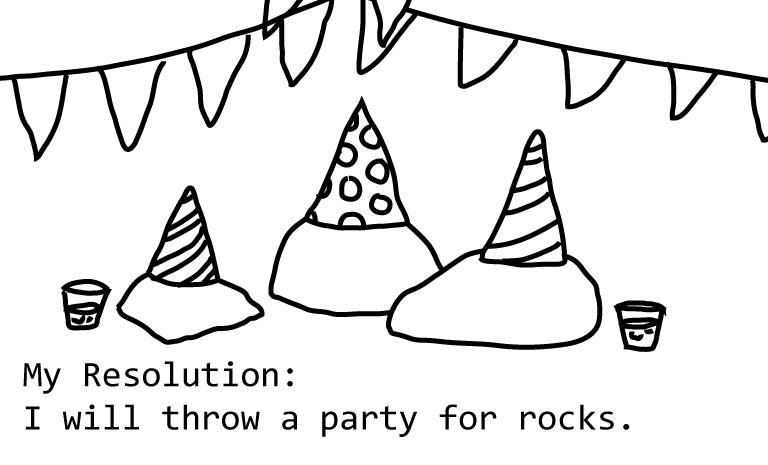 My Resolution: I will throw a party for rocks.